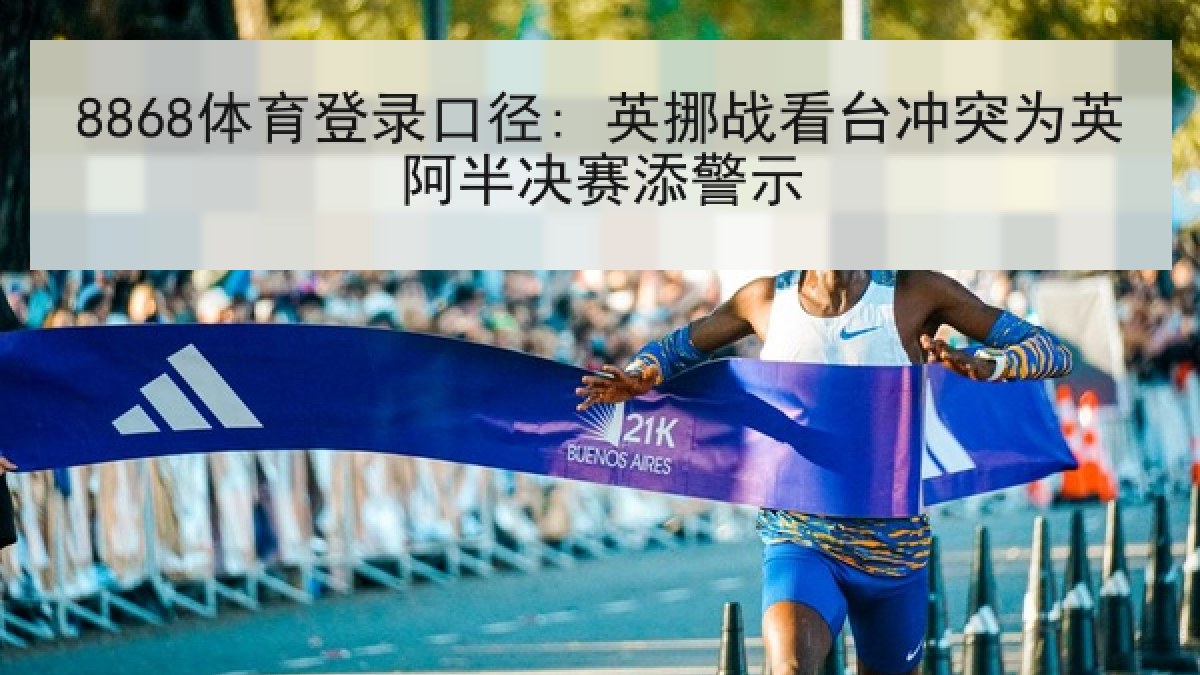 8868体育登录口径: 英挪战看台冲突为英阿半决赛添警示